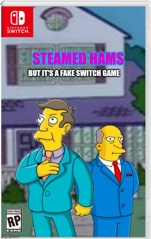 Mmm, Steamed Hams | STEAMED HAMS; BUT IT'S A FAKE SWITCH GAME | image tagged in steamed hams,the simpsons,fake switch games,skinner,chalmers,memes | made w/ Imgflip meme maker