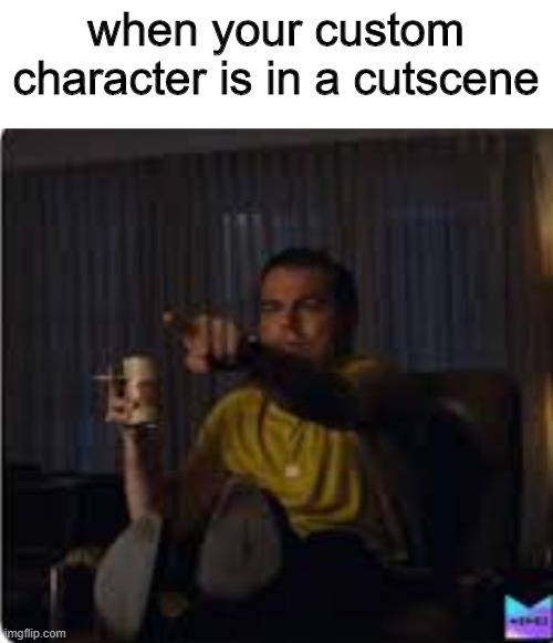 oh hey that's me |  when your custom character is in a cutscene | image tagged in guy pointing at tv | made w/ Imgflip meme maker