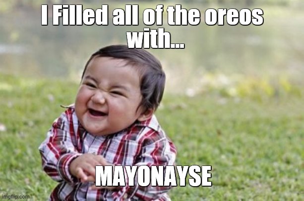 Evil Toddler Meme | with... I Filled all of the oreos; MAYONAYSE | image tagged in memes,evil toddler | made w/ Imgflip meme maker