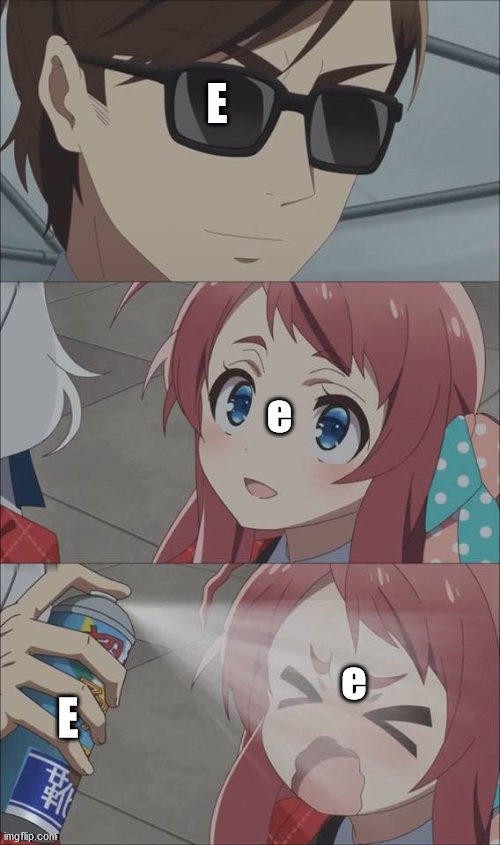 E is supErior | E; e; E; e | image tagged in pepper spray girl anime,memes,e | made w/ Imgflip meme maker