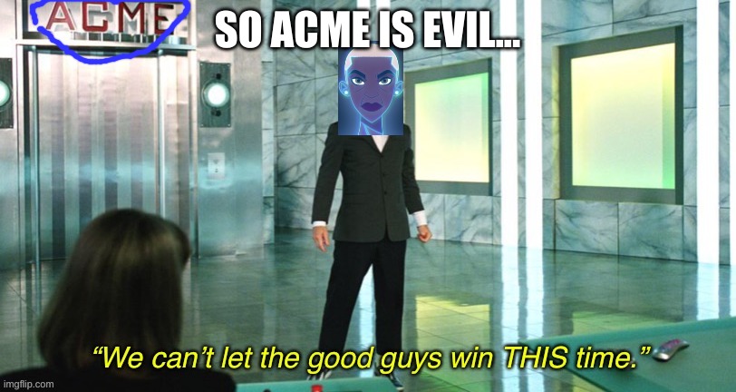 Acme | SO ACME IS EVIL... | image tagged in evil | made w/ Imgflip meme maker
