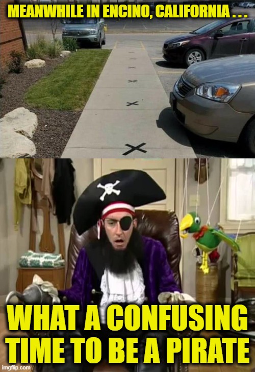 We Hit the Jackpot!  Little 'X's Everywhere! | MEANWHILE IN ENCINO, CALIFORNIA . . . WHAT A CONFUSING TIME TO BE A PIRATE | image tagged in patchy the pirate,spongebob | made w/ Imgflip meme maker