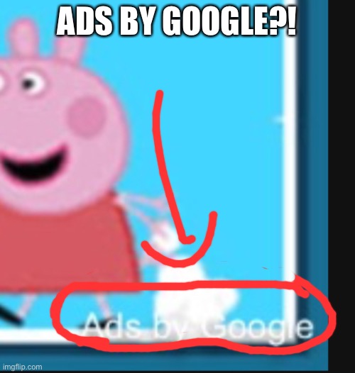 ADS BY GOOGLE?! | made w/ Imgflip meme maker