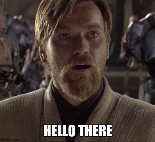 Obi Wan Hello There | HELLO THERE | image tagged in obi wan hello there | made w/ Imgflip meme maker
