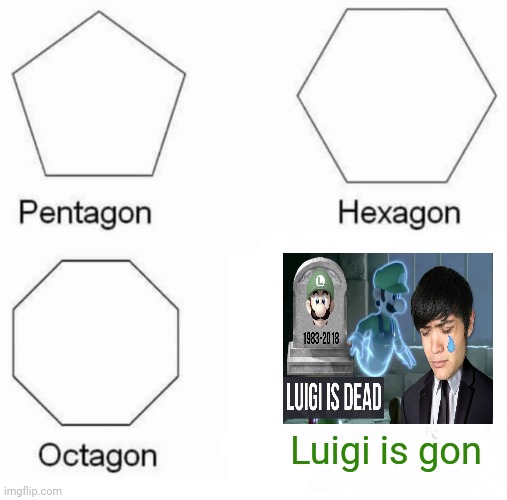 Luigi is gon | Luigi is gon | image tagged in memes,pentagon hexagon octagon,luigi,gaming,meme,gone | made w/ Imgflip meme maker