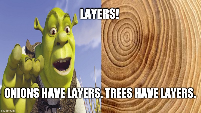 Trees have layers | LAYERS! ONIONS HAVE LAYERS. TREES HAVE LAYERS. | image tagged in shrek | made w/ Imgflip meme maker