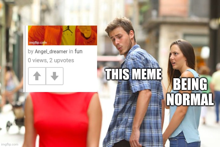 Distracted Boyfriend Meme | THIS MEME BEING NORMAL | image tagged in memes,distracted boyfriend | made w/ Imgflip meme maker