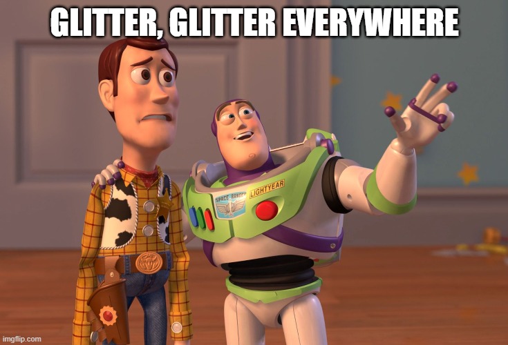 X, X Everywhere Meme | GLITTER, GLITTER EVERYWHERE | image tagged in memes,x x everywhere | made w/ Imgflip meme maker