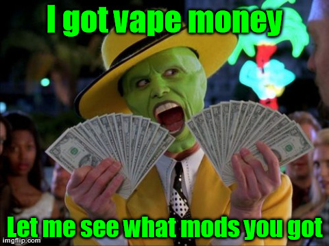 Money Money Meme | I got vape money Let me see what mods you got | image tagged in memes,money money | made w/ Imgflip meme maker