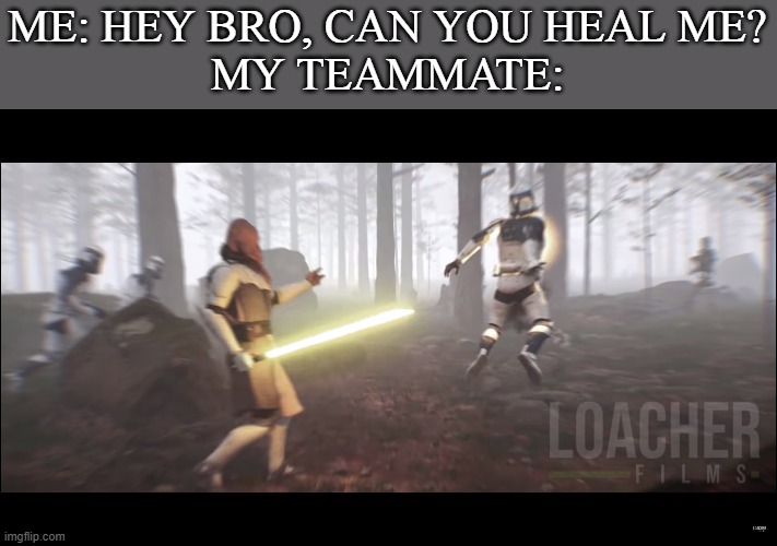 Asking to heal in video games. | ME: HEY BRO, CAN YOU HEAL ME?
MY TEAMMATE: | image tagged in loacher films,star wars,video games | made w/ Imgflip meme maker