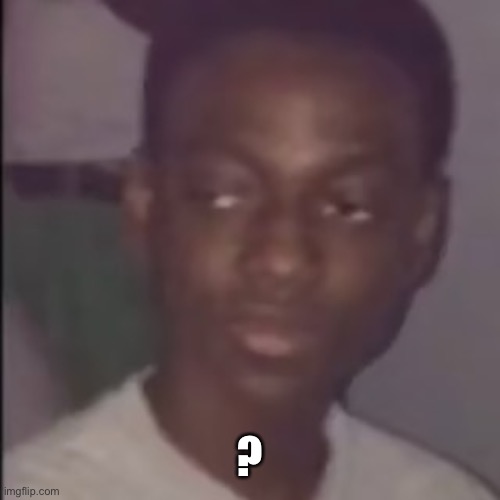 Black guy with weird look | ? | image tagged in black guy with weird look | made w/ Imgflip meme maker