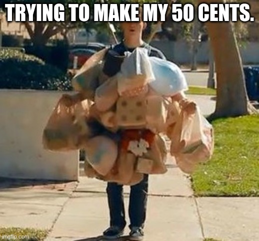 Groceries | TRYING TO MAKE MY 50 CENTS. | image tagged in groceries | made w/ Imgflip meme maker