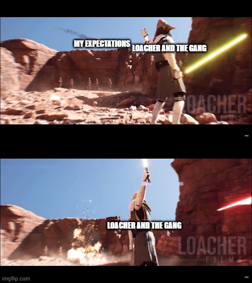 My expectations of Loacher's new video | MY EXPECTATIONS; LOACHER AND THE GANG; LOACHER AND THE GANG | image tagged in loacher films,star wars,hype | made w/ Imgflip meme maker