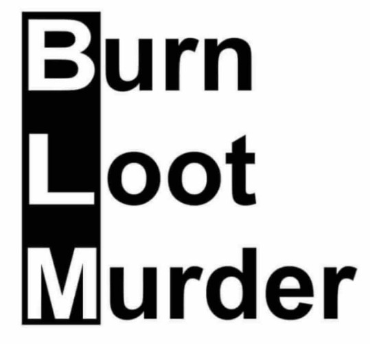 BLM = Burn, Loot, & Murder | image tagged in blm,black lies matter,black lives matter,black on white racism,liberal hypocrisy,racism | made w/ Imgflip meme maker