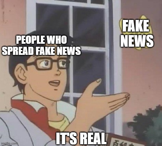 Is This A Pigeon Meme | FAKE 
NEWS; PEOPLE WHO SPREAD FAKE NEWS; IT'S REAL | image tagged in memes,is this a pigeon | made w/ Imgflip meme maker