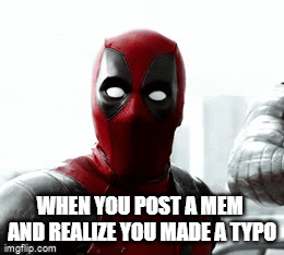 Only happened once to me | WHEN YOU POST A MEM  AND REALIZE YOU MADE A TYPO | image tagged in gifs,deadpool,funny,true,typo | made w/ Imgflip video-to-gif maker