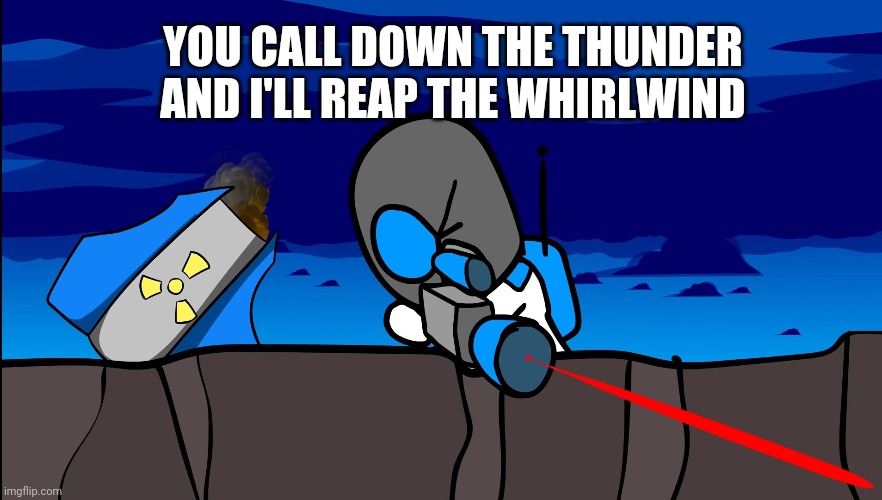 YOU CALL DOWN THE THUNDER AND I'LL REAP THE WHIRLWIND | made w/ Imgflip meme maker