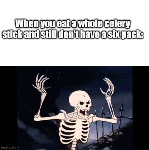 Workout |  When you eat a whole celery stick and still don't have a six pack: | image tagged in spooky skeleton,exercise,workout | made w/ Imgflip meme maker