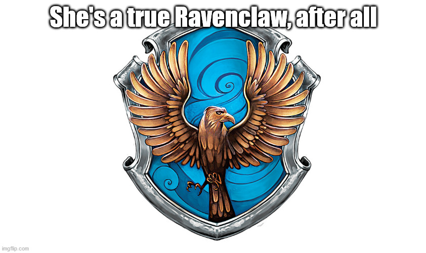 ravenclaw crest | She's a true Ravenclaw, after all | image tagged in ravenclaw crest | made w/ Imgflip meme maker