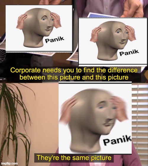 They're the same picture...Panik | image tagged in there the same picture,panik kalm panik,funny,memes | made w/ Imgflip meme maker