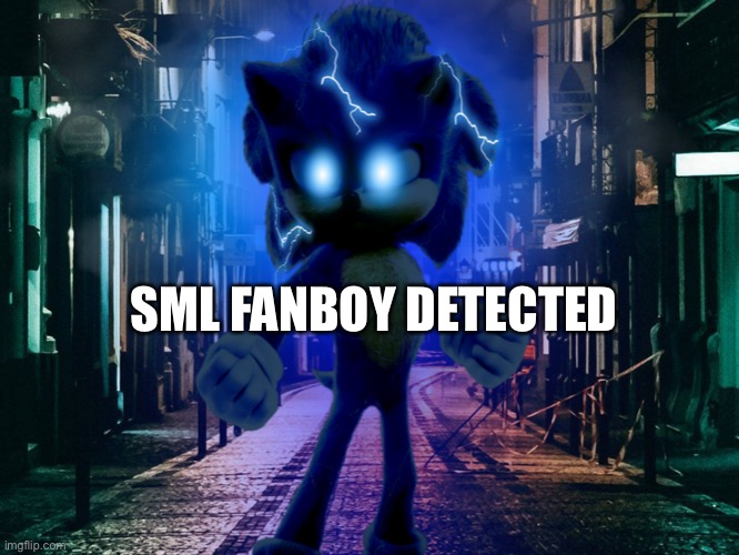 SML FANBOY DETECTED | SML FANBOY DETECTED | image tagged in sonic the hedgehog,sonic,sonic boom,sonic movie,sonic movie new | made w/ Imgflip meme maker