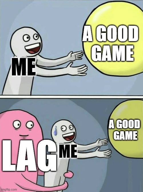 Running Away Balloon | A GOOD 
GAME; ME; A GOOD 
GAME; LAG; ME | image tagged in memes,running away balloon | made w/ Imgflip meme maker