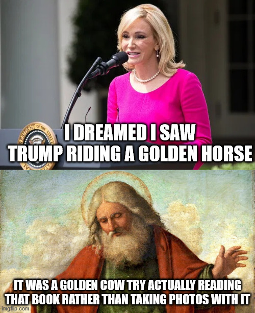 covet they neighbor's ass | I DREAMED I SAW TRUMP RIDING A GOLDEN HORSE; IT WAS A GOLDEN COW TRY ACTUALLY READING THAT BOOK RATHER THAN TAKING PHOTOS WITH IT | image tagged in donald trump,god,special kind of stupid,hypocrisy | made w/ Imgflip meme maker