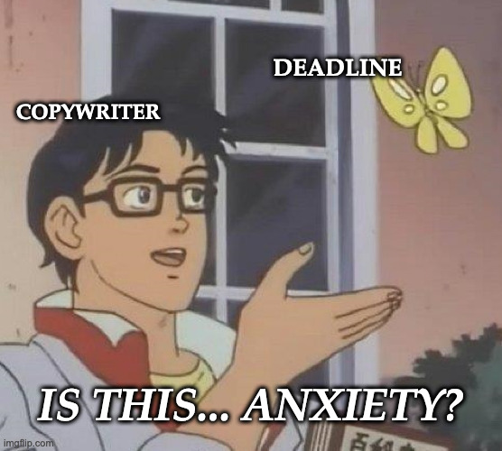 is this... anxiety? (for copywriters) | DEADLINE; COPYWRITER; IS THIS... ANXIETY? | image tagged in memes,is this a pigeon,copywriters,anxiety,deadlines | made w/ Imgflip meme maker