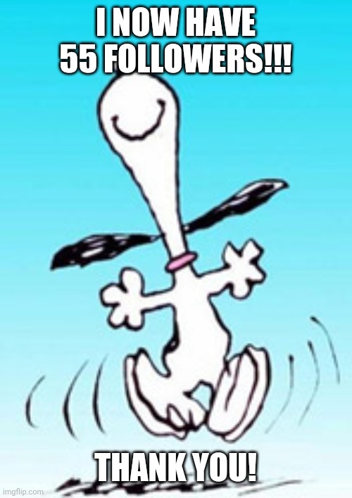 Snoopy dance | I NOW HAVE 55 FOLLOWERS!!! THANK YOU! | image tagged in snoopy dance | made w/ Imgflip meme maker