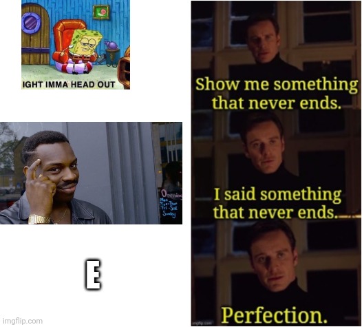 Perfection | E | image tagged in perfection | made w/ Imgflip meme maker