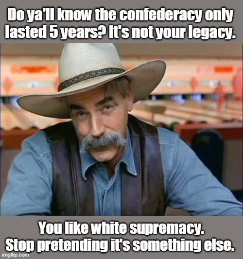 The flag of the losing side. | Do ya'll know the confederacy only lasted 5 years? It's not your legacy. You like white supremacy. Stop pretending it's something else. | image tagged in losers flag,not your legacy,not your heritage,hateful message | made w/ Imgflip meme maker