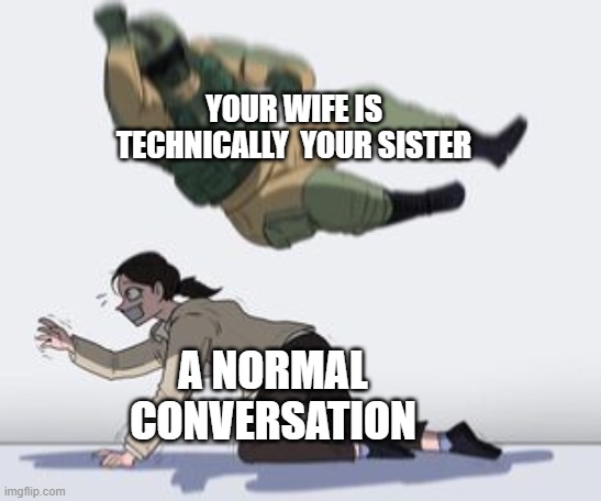Normal conversation | YOUR WIFE IS TECHNICALLY  YOUR SISTER; A NORMAL CONVERSATION | image tagged in normal conversation | made w/ Imgflip meme maker