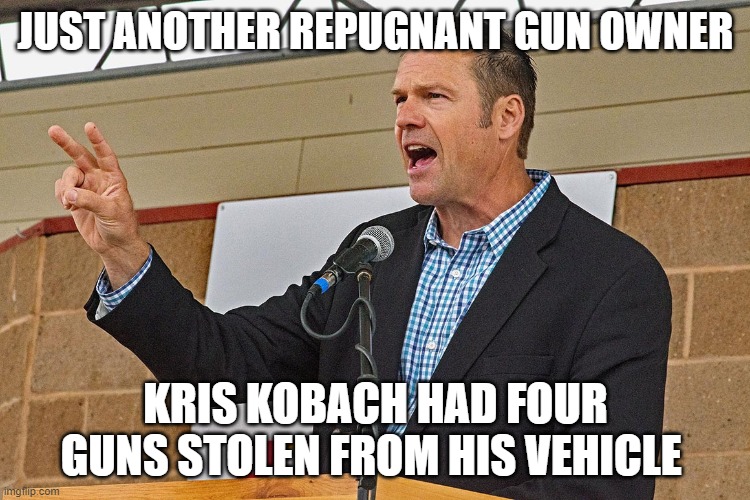 guns | JUST ANOTHER REPUGNANT GUN OWNER; KRIS KOBACH HAD FOUR GUNS STOLEN FROM HIS VEHICLE | image tagged in kobach,scumbag republicans | made w/ Imgflip meme maker