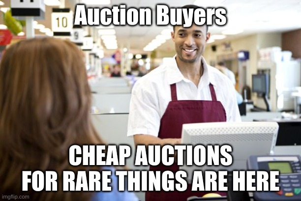 this is the new expansion to the Playground Store | Auction Buyers; CHEAP AUCTIONS FOR RARE THINGS ARE HERE | image tagged in grocery stores be like | made w/ Imgflip meme maker