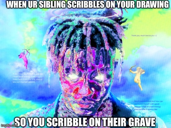 Yeesh | WHEN UR SIBLING SCRIBBLES ON YOUR DRAWING; SO YOU SCRIBBLE ON THEIR GRAVE | image tagged in dark humor,funny,dead | made w/ Imgflip meme maker