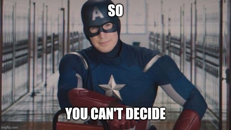 captain america so you | SO YOU CAN'T DECIDE | image tagged in captain america so you | made w/ Imgflip meme maker