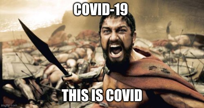 Sparta Leonidas | COVID-19; THIS IS COVID | image tagged in memes,sparta leonidas | made w/ Imgflip meme maker