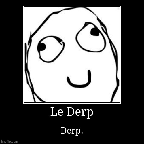 Derp | image tagged in funny,demotivationals | made w/ Imgflip demotivational maker