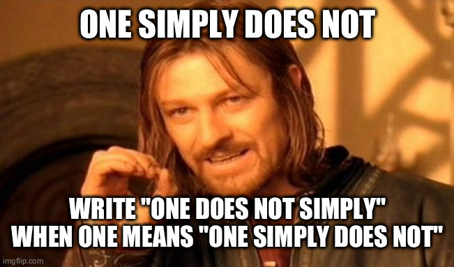 One simply does not | ONE SIMPLY DOES NOT; WRITE "ONE DOES NOT SIMPLY" WHEN ONE MEANS "ONE SIMPLY DOES NOT" | image tagged in memes,one does not simply | made w/ Imgflip meme maker