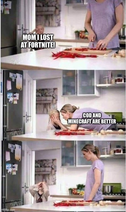 Mom of the Year | MOM I LOST AT FORTNITE! COD AND MINECRAFT ARE BETTER | image tagged in mom of the year | made w/ Imgflip meme maker