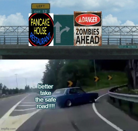 Left Exit 12 Off Ramp Meme | better take the safe road!!!! | image tagged in memes,left exit 12 off ramp | made w/ Imgflip meme maker
