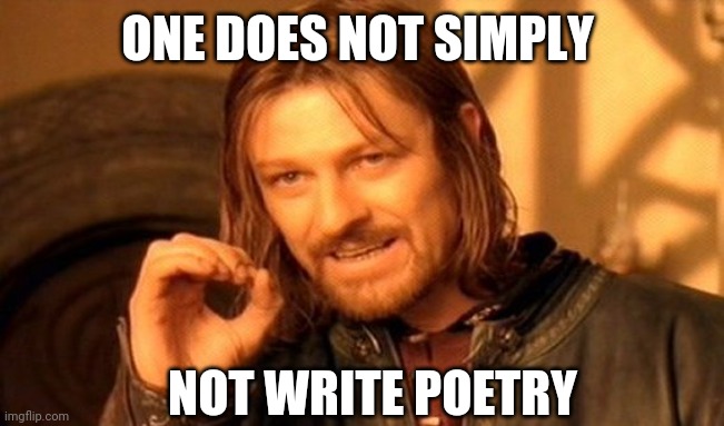 One Does Not Simply Meme | ONE DOES NOT SIMPLY NOT WRITE POETRY | image tagged in memes,one does not simply | made w/ Imgflip meme maker
