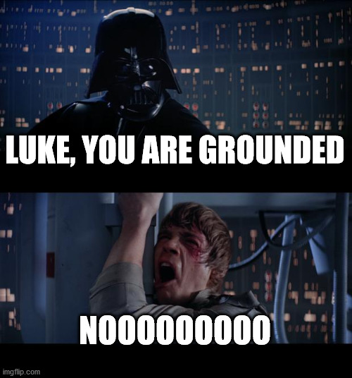 noooooooooooooooooooooooooooooooooo | LUKE, YOU ARE GROUNDED; NOOOOOOOOO | image tagged in memes,star wars no | made w/ Imgflip meme maker