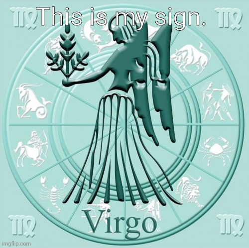 virgo | This is my sign. | image tagged in virgo | made w/ Imgflip meme maker