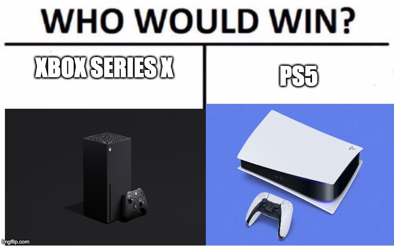 PS5; XBOX SERIES X | image tagged in who would win,xbox series x,ps5 | made w/ Imgflip meme maker