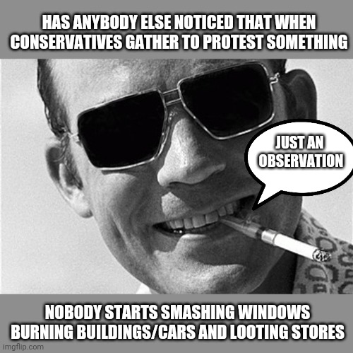 HAS ANYBODY ELSE NOTICED THAT WHEN CONSERVATIVES GATHER TO PROTEST SOMETHING NOBODY STARTS SMASHING WINDOWS BURNING BUILDINGS/CARS AND LOOTI | image tagged in riots,looting,not cool | made w/ Imgflip meme maker