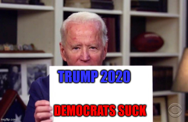 Biden holding sign (blank) | TRUMP 2020; DEMOCRATS SUCK | image tagged in biden holding sign blank | made w/ Imgflip meme maker