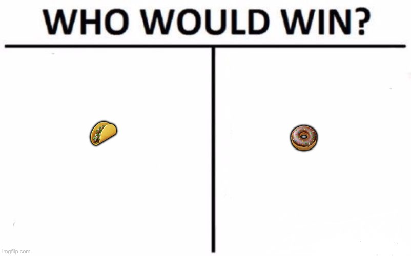 Who Would Win? | 🍩; 🌮 | image tagged in memes,who would win | made w/ Imgflip meme maker