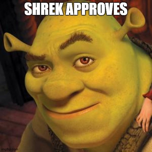 Shrek Sexy Face | SHREK APPROVES | image tagged in shrek sexy face | made w/ Imgflip meme maker