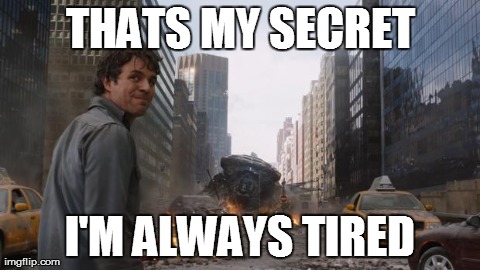 Avengers Bruce Banner Angry Secret | THATS MY SECRET I'M ALWAYS TIRED | image tagged in avengers bruce banner angry secret | made w/ Imgflip meme maker